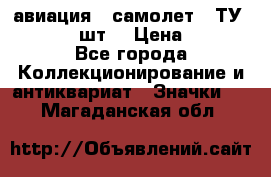 1.2) авиация : самолет - ТУ 134  (2 шт) › Цена ­ 90 - Все города Коллекционирование и антиквариат » Значки   . Магаданская обл.